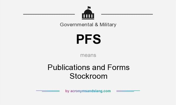 What does PFS mean? It stands for Publications and Forms Stockroom