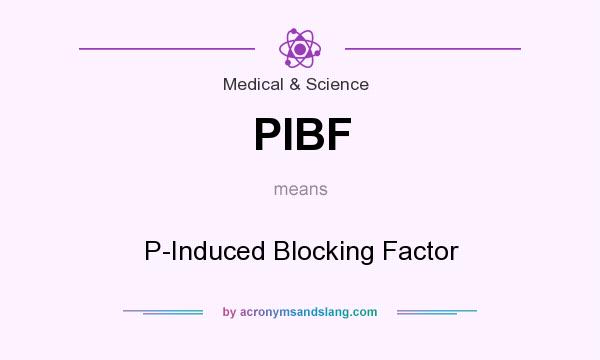 What does PIBF mean? It stands for P-Induced Blocking Factor