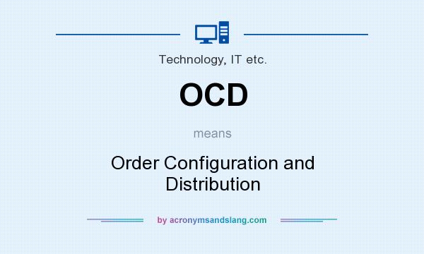 What does OCD mean? It stands for Order Configuration and Distribution