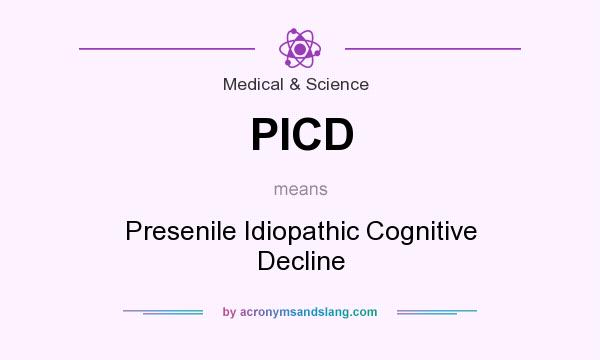 What does PICD mean? It stands for Presenile Idiopathic Cognitive Decline