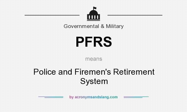 What does PFRS mean? It stands for Police and Firemen`s Retirement System