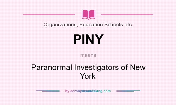 What does PINY mean? It stands for Paranormal Investigators of New York