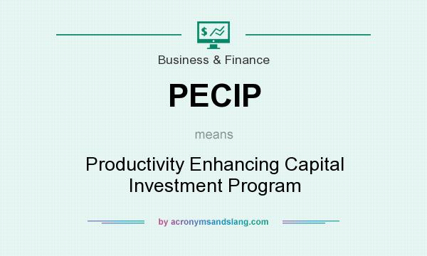 What does PECIP mean? It stands for Productivity Enhancing Capital Investment Program