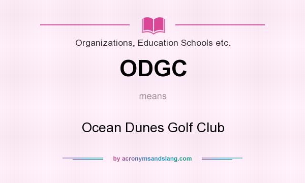 What does ODGC mean? It stands for Ocean Dunes Golf Club
