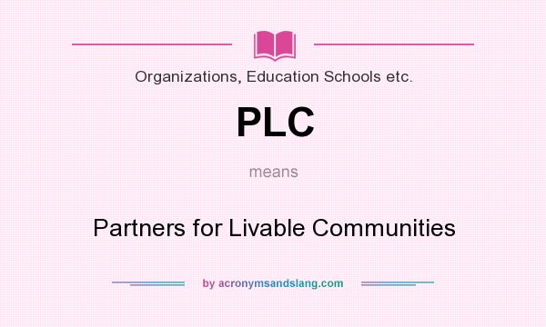 What does PLC mean? It stands for Partners for Livable Communities