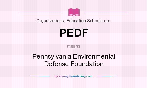 What does PEDF mean? It stands for Pennsylvania Environmental Defense Foundation