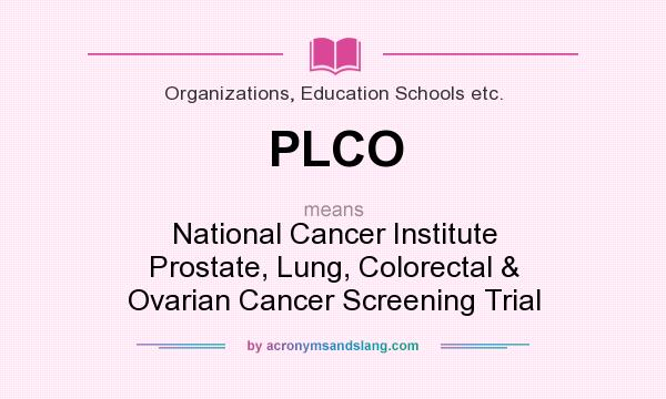 What does PLCO mean? It stands for National Cancer Institute Prostate, Lung, Colorectal & Ovarian Cancer Screening Trial