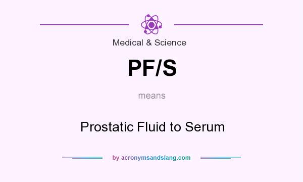 What does PF/S mean? It stands for Prostatic Fluid to Serum
