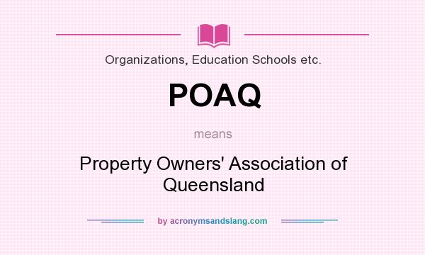 What does POAQ mean? It stands for Property Owners` Association of Queensland