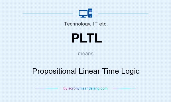What does PLTL mean? It stands for Propositional Linear Time Logic