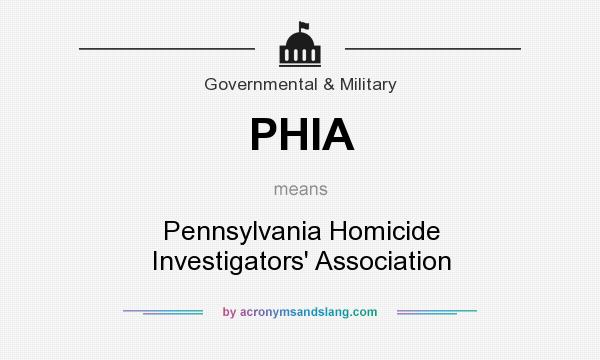 What does PHIA mean? It stands for Pennsylvania Homicide Investigators` Association