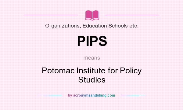 What does PIPS mean? It stands for Potomac Institute for Policy Studies