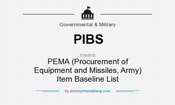 What does PIBS mean? It stands for PEMA (Procurement of Equipment and Missiles, Army) Item Baseline List