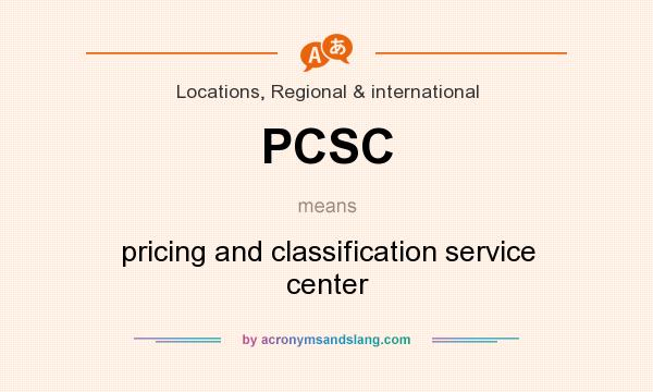 What does PCSC mean? It stands for pricing and classification service center
