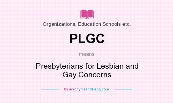 What does PLGC mean? It stands for Presbyterians for Lesbian and Gay Concerns