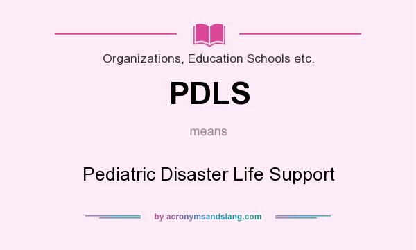 What does PDLS mean? It stands for Pediatric Disaster Life Support