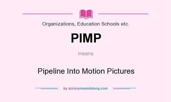 What does PIMP mean? It stands for Pipeline Into Motion Pictures