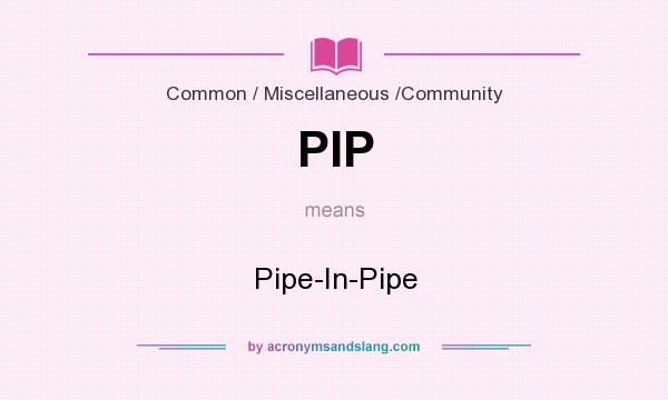 What does PIP mean? It stands for Pipe-In-Pipe