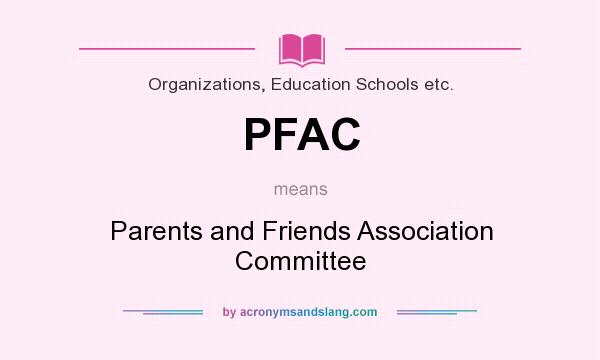 What does PFAC mean? It stands for Parents and Friends Association Committee