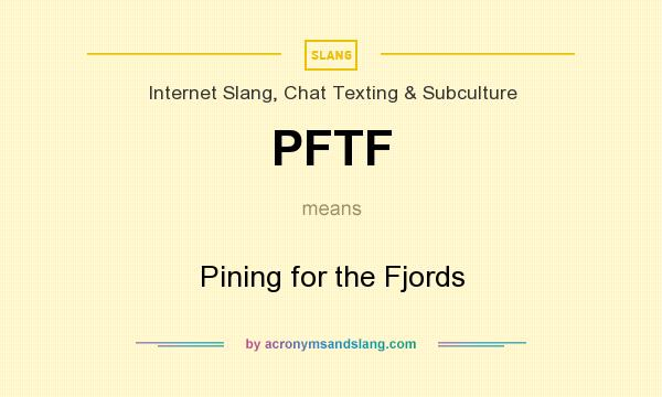 What does PFTF mean? It stands for Pining for the Fjords