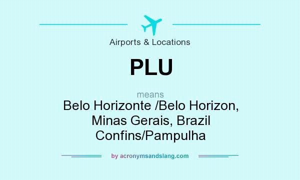 What does PLU mean? It stands for Belo Horizonte /Belo Horizon, Minas Gerais, Brazil Confins/Pampulha