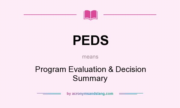 What does PEDS mean? It stands for Program Evaluation & Decision Summary