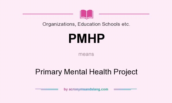 What does PMHP mean? It stands for Primary Mental Health Project