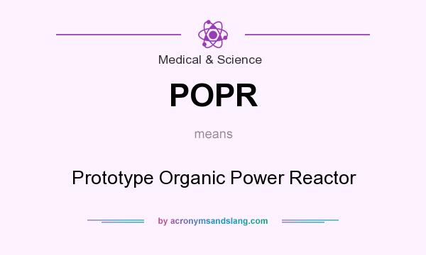 What does POPR mean? It stands for Prototype Organic Power Reactor