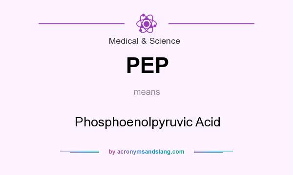 What does PEP mean? It stands for Phosphoenolpyruvic Acid