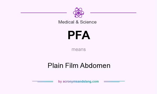 What does PFA mean? It stands for Plain Film Abdomen