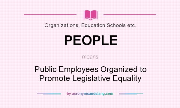 What does PEOPLE mean? It stands for Public Employees Organized to Promote Legislative Equality
