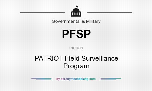 What does PFSP mean? It stands for PATRIOT Field Surveillance Program