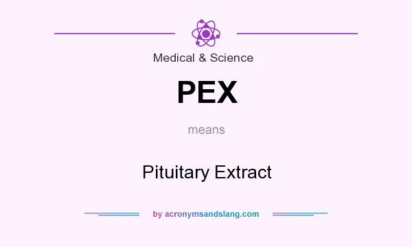What does PEX mean? It stands for Pituitary Extract