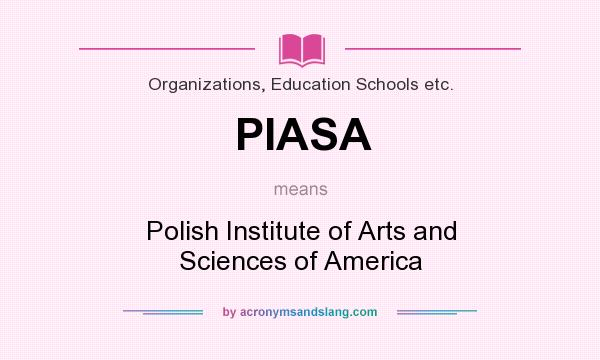 What does PIASA mean? It stands for Polish Institute of Arts and Sciences of America