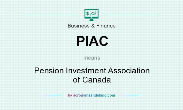 What does PIAC mean? It stands for Pension Investment Association of Canada