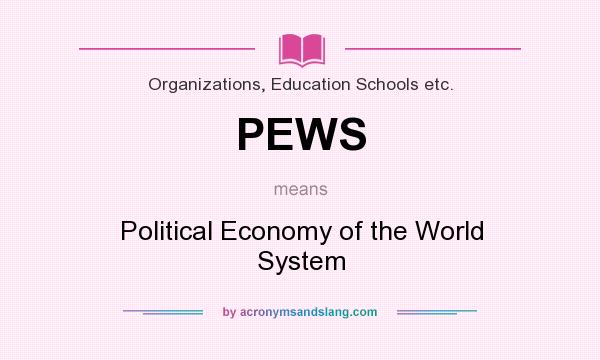 What does PEWS mean? It stands for Political Economy of the World System