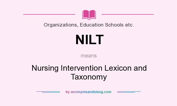 What does NILT mean? It stands for Nursing Intervention Lexicon and Taxonomy