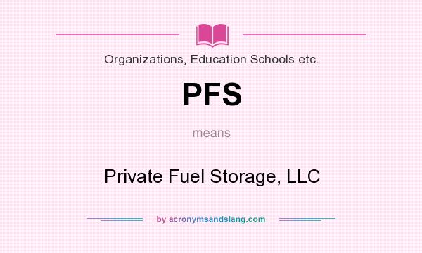 What does PFS mean? It stands for Private Fuel Storage, LLC