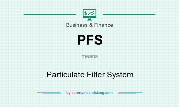 What does PFS mean? It stands for Particulate Filter System