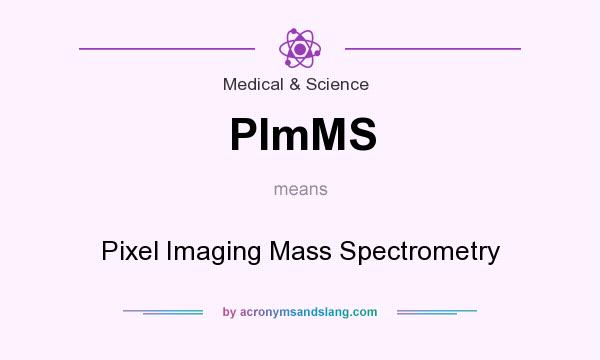 What does PImMS mean? It stands for Pixel Imaging Mass Spectrometry
