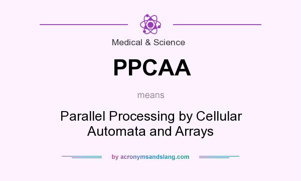 What does PPCAA mean? It stands for Parallel Processing by Cellular Automata and Arrays