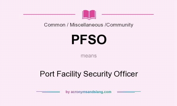What does PFSO mean? It stands for Port Facility Security Officer