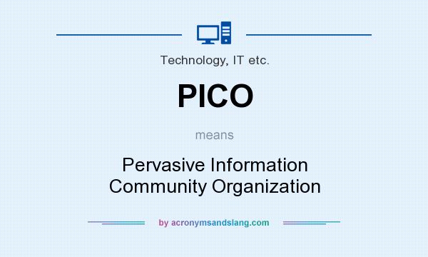 What does PICO mean? It stands for Pervasive Information Community Organization