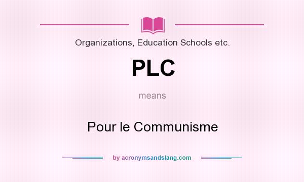 What does PLC mean? It stands for Pour le Communisme