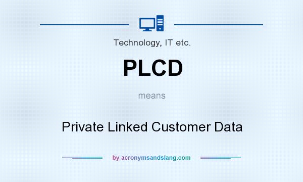 What does PLCD mean? It stands for Private Linked Customer Data