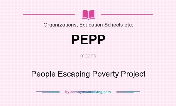 What does PEPP mean? It stands for People Escaping Poverty Project