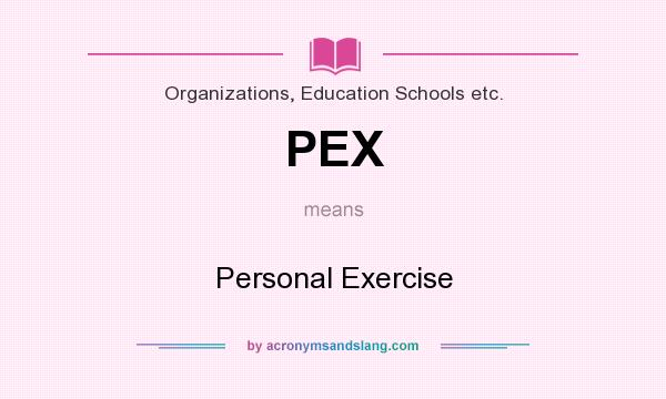 What does PEX mean? It stands for Personal Exercise