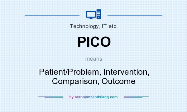 What does PICO mean? It stands for Patient/Problem, Intervention, Comparison, Outcome