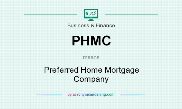 What does PHMC mean? It stands for Preferred Home Mortgage Company