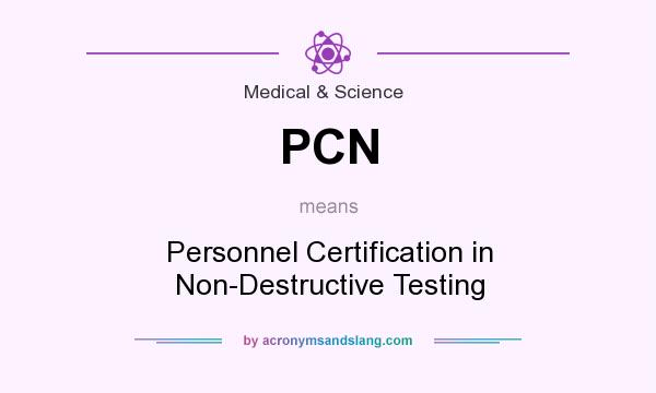 What does PCN mean? It stands for Personnel Certification in Non-Destructive Testing